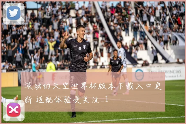 滚动的天空世界杯版本下载入口更新 适配体验受关注_1